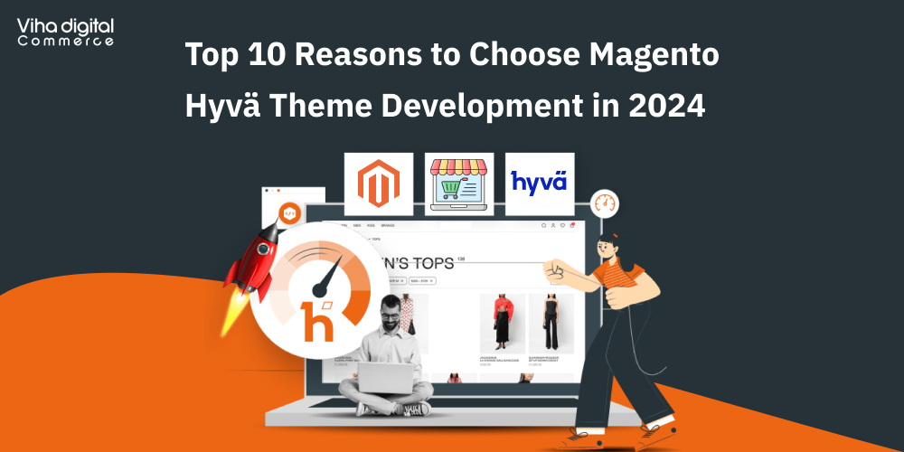 Top 10 Reasons to Choose Magento Hyvä Theme Development in 2024