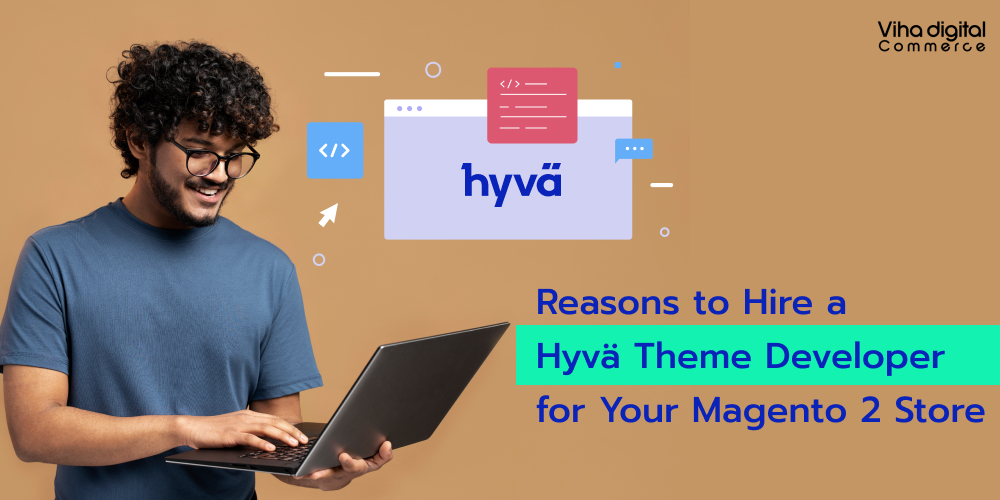 Reasons to Hire a Hyvä Theme Developer for Your Magento 2 Store